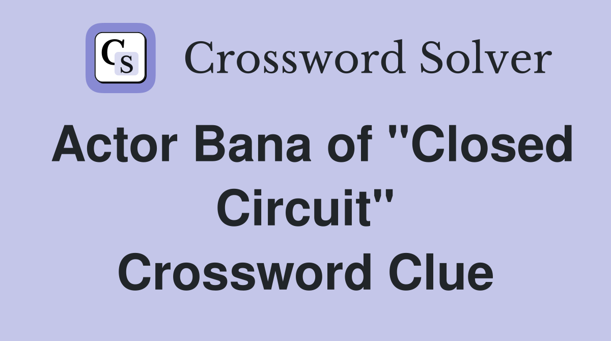 Actor Bana of "Closed Circuit" Crossword Clue