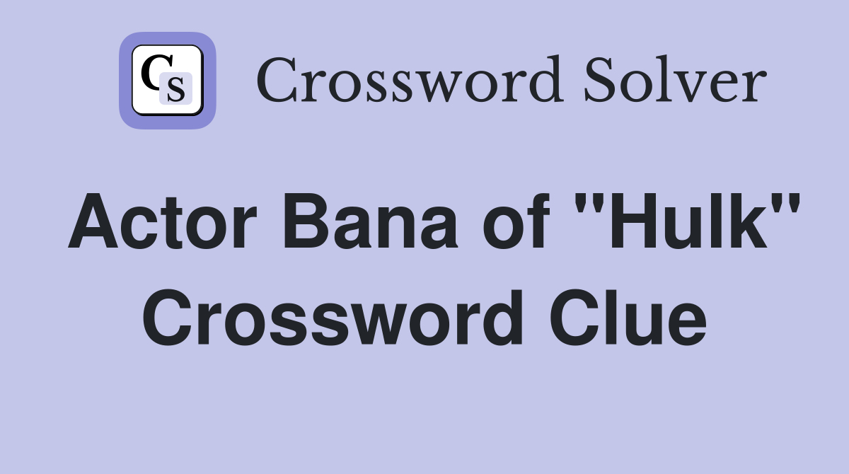 Actor Bana of "Hulk" Crossword Clue
