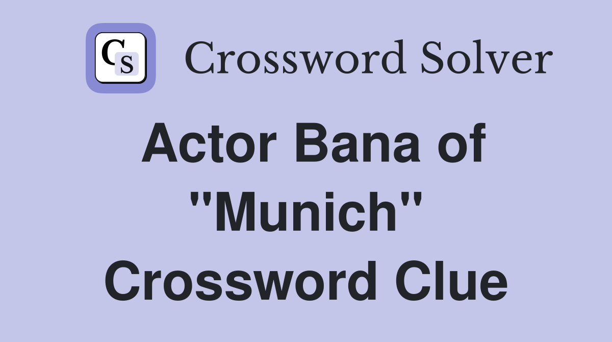 Actor Bana of "Munich" Crossword Clue