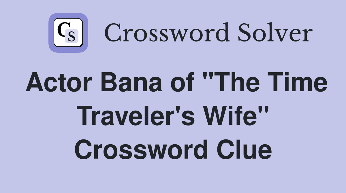 Actor Bana of "The Time Traveler's Wife" Crossword Clue