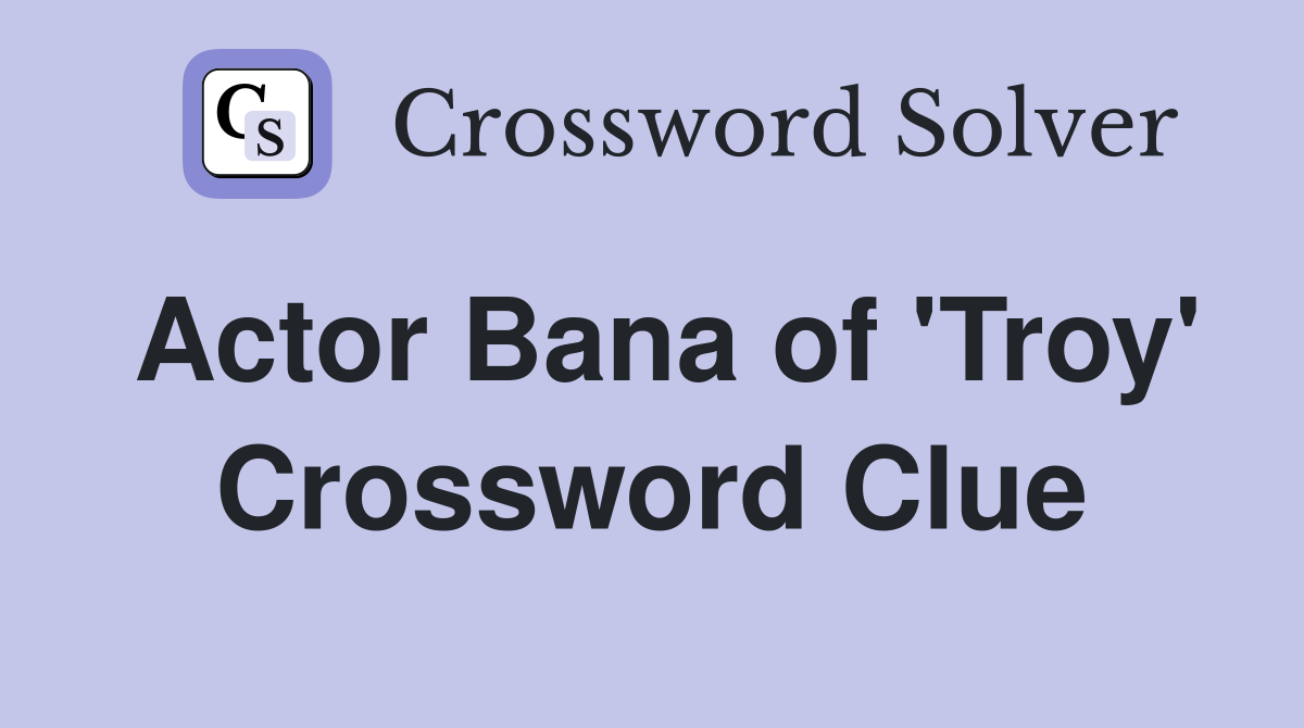 Actor Bana of 'Troy' Crossword Clue