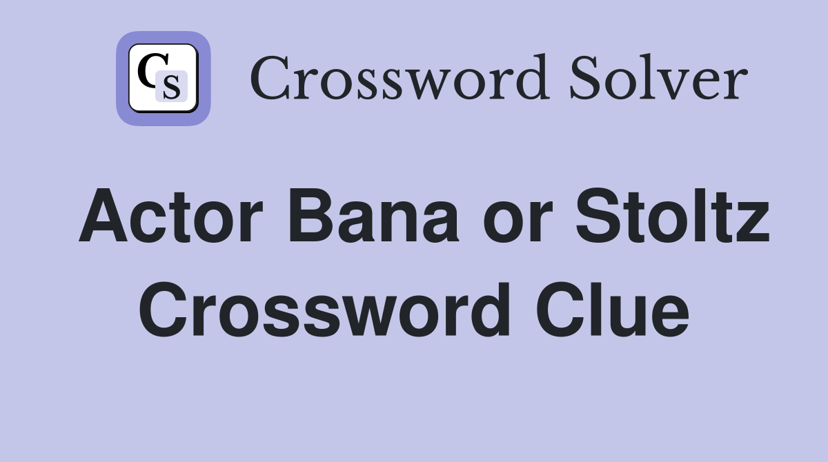 Actor Bana or Stoltz Crossword Clue