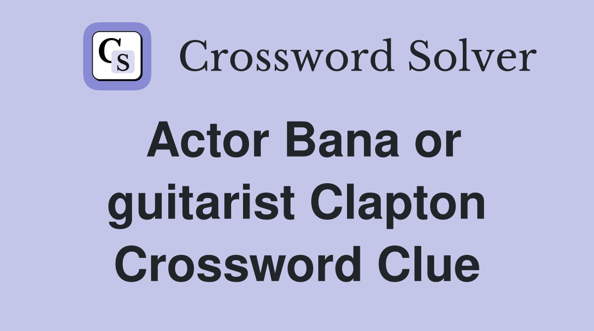 Actor Bana or guitarist Clapton Crossword Clue