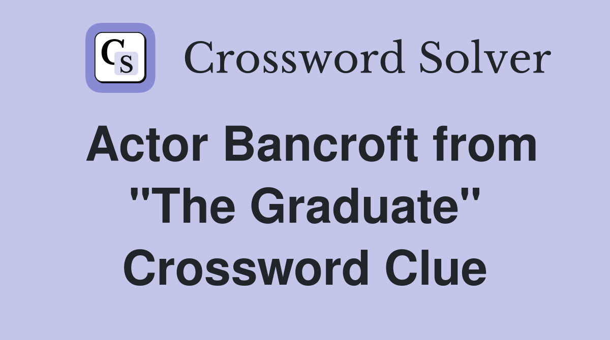 Actor Bancroft from "The Graduate" Crossword Clue