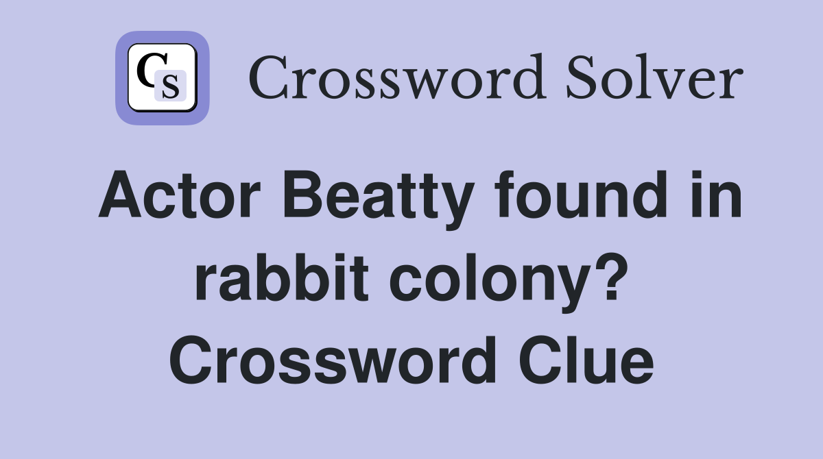 Actor Beatty found in rabbit colony? Crossword Clue