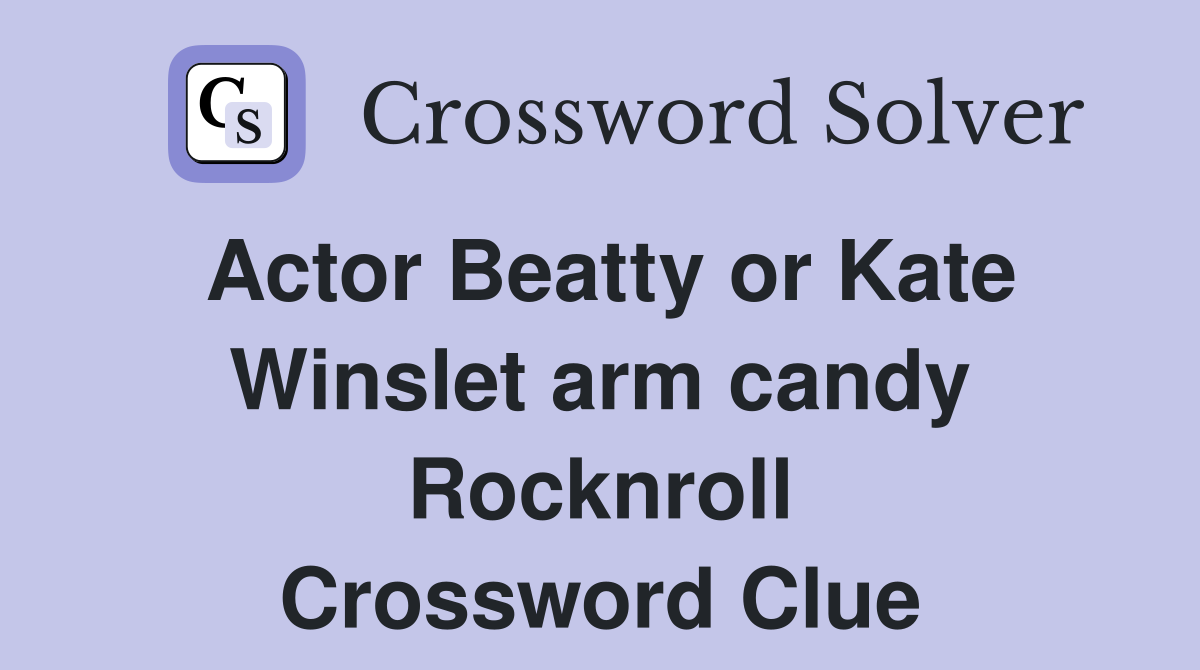 Actor Beatty or Kate Winslet arm candy Rocknroll Crossword Clue