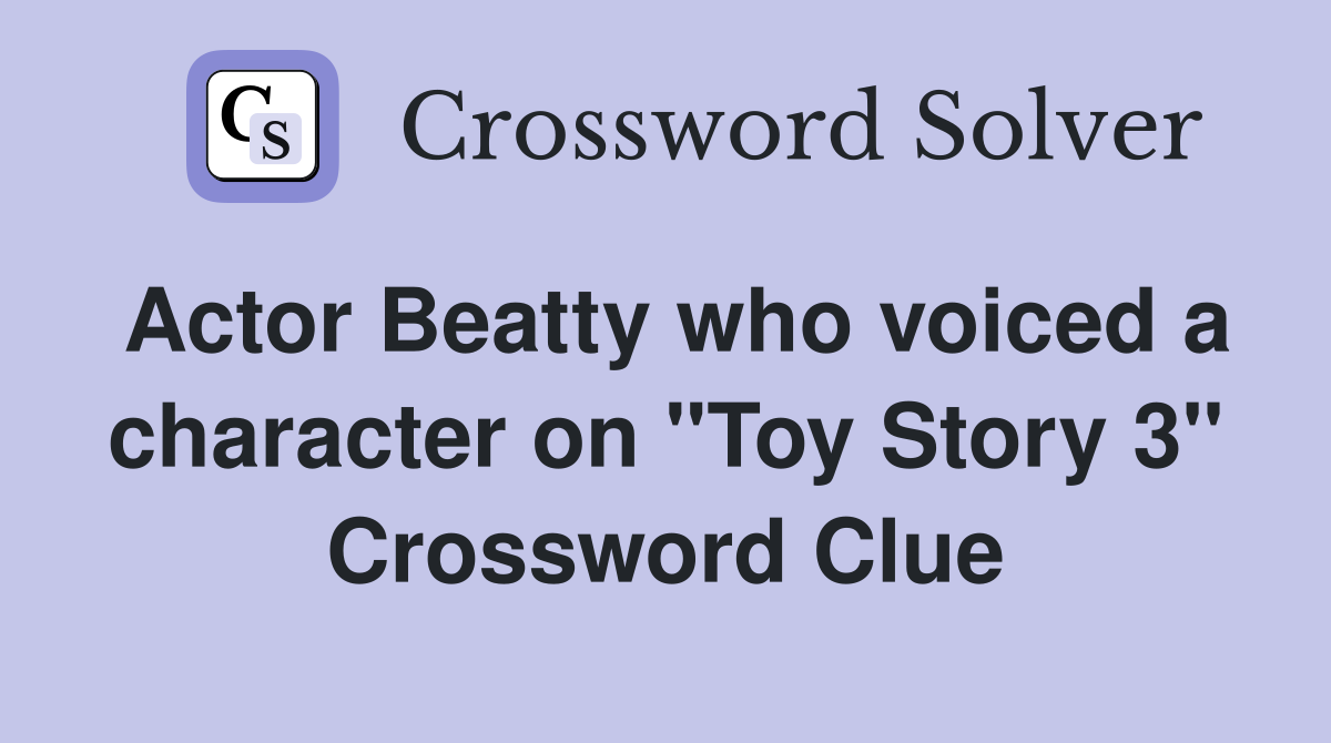 Actor Beatty who voiced a character on "Toy Story 3" Crossword Clue