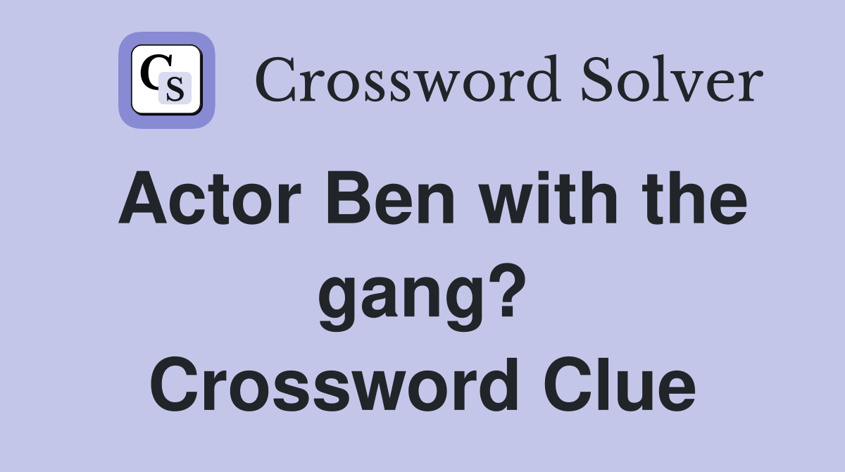 Actor Ben with the gang? Crossword Clue