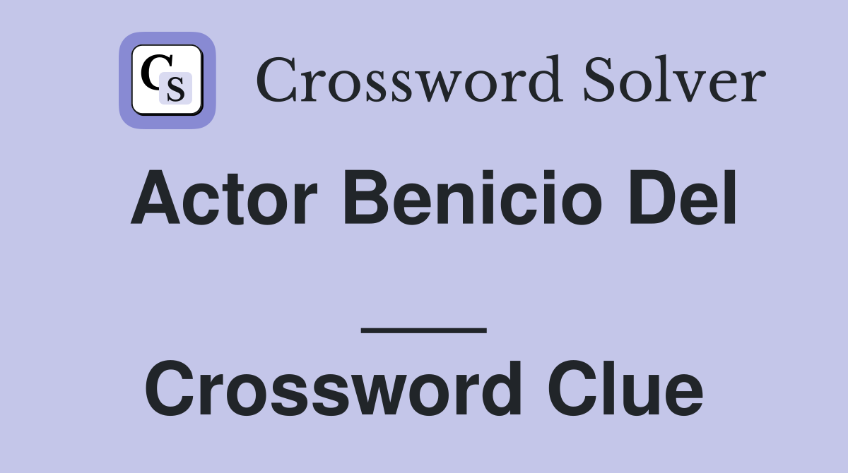 Actor Benicio Del ___ Crossword Clue