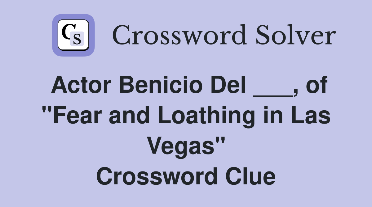 Actor Benicio Del ___, of "Fear and Loathing in Las Vegas" Crossword Clue
