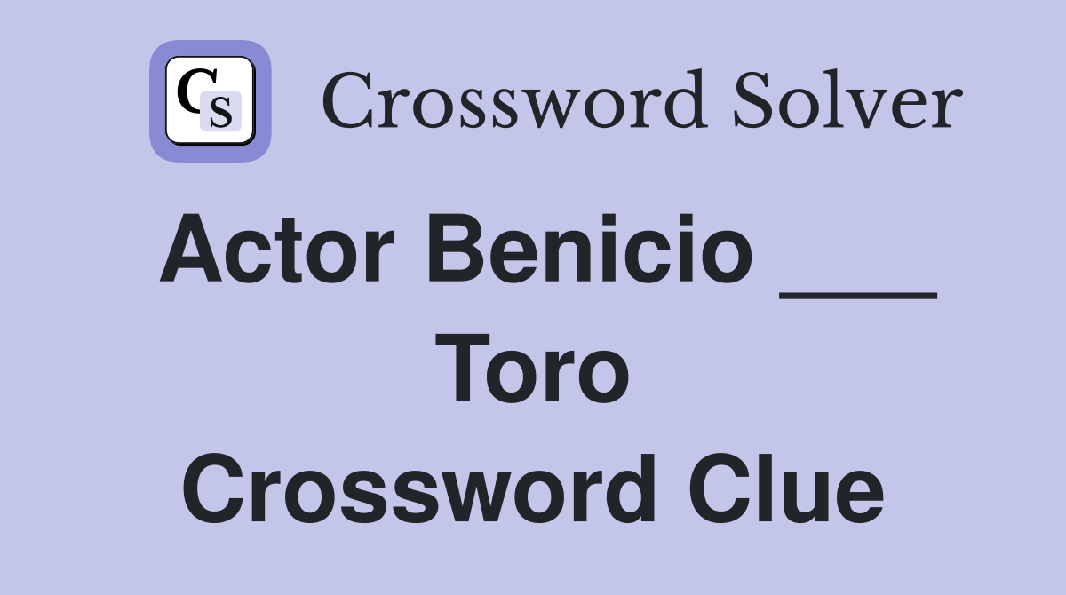 Actor Benicio ___ Toro Crossword Clue