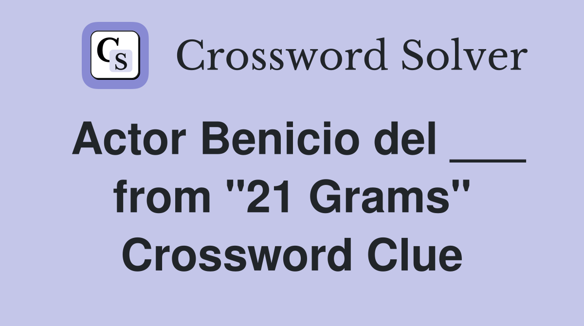 Actor Benicio del ___ from "21 Grams" Crossword Clue