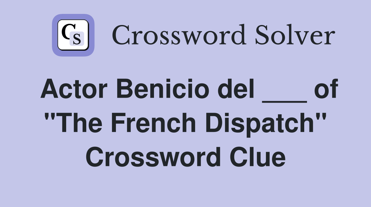 Actor Benicio del ___ of "The French Dispatch" Crossword Clue