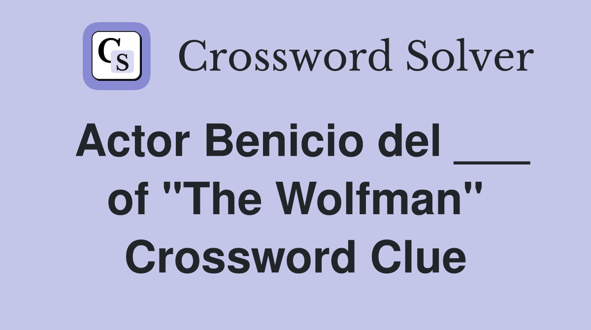 Actor Benicio del ___ of "The Wolfman" Crossword Clue