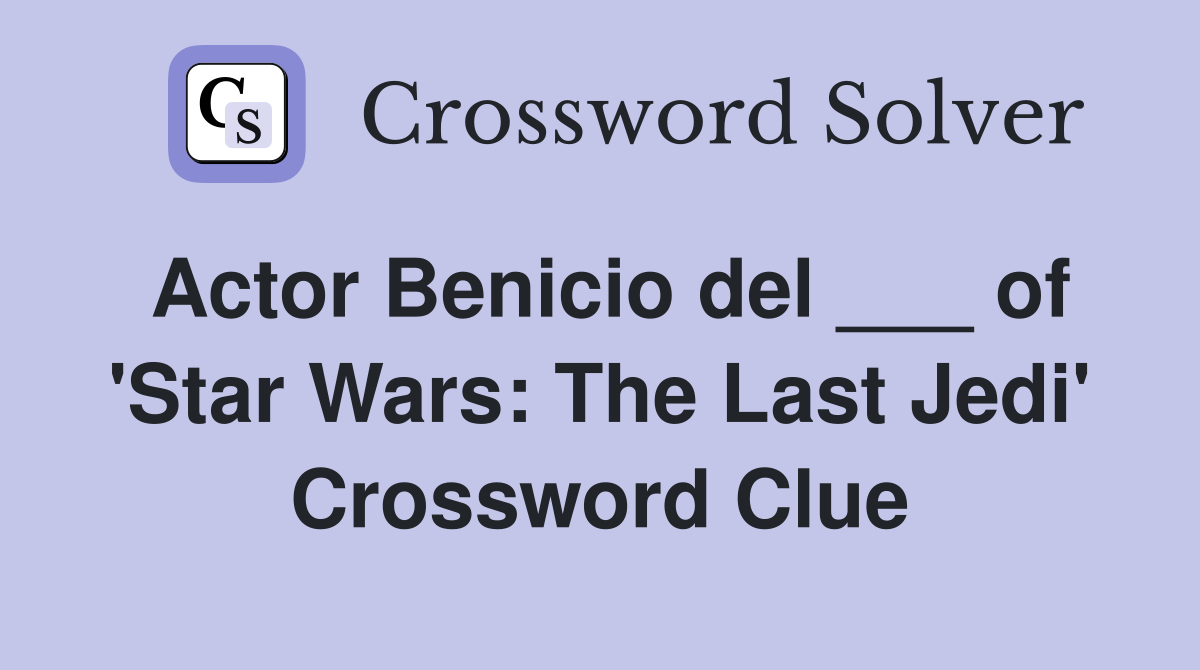 Actor Benicio del ___ of 'Star Wars: The Last Jedi' Crossword Clue