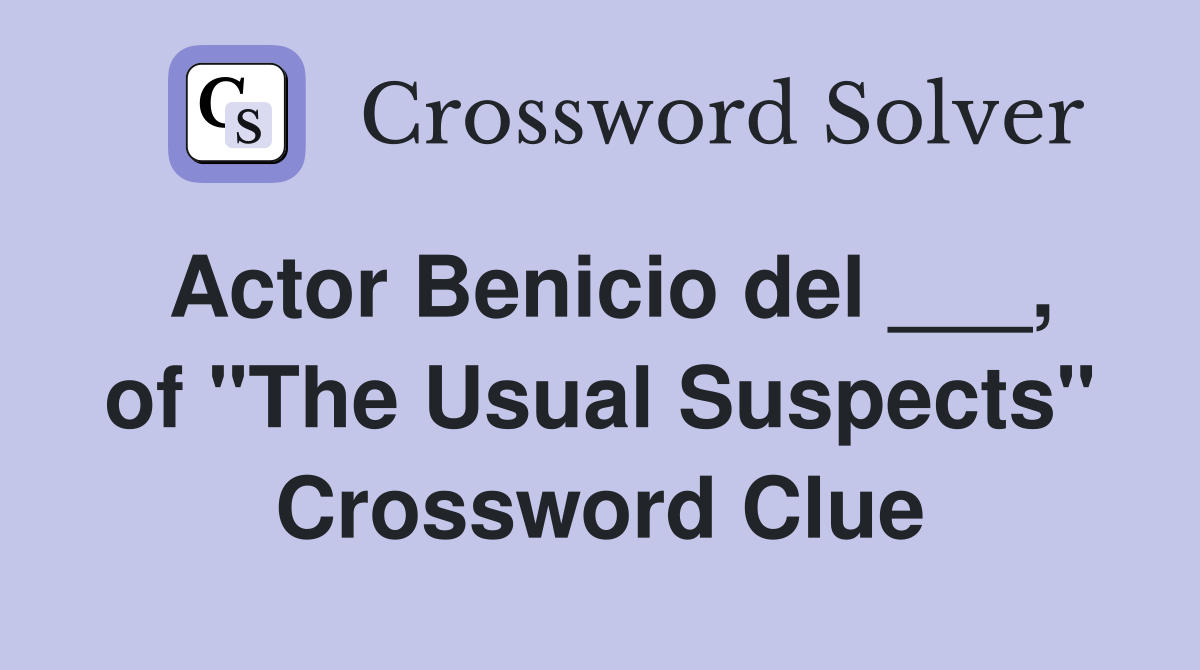 Actor Benicio del ___, of "The Usual Suspects" Crossword Clue