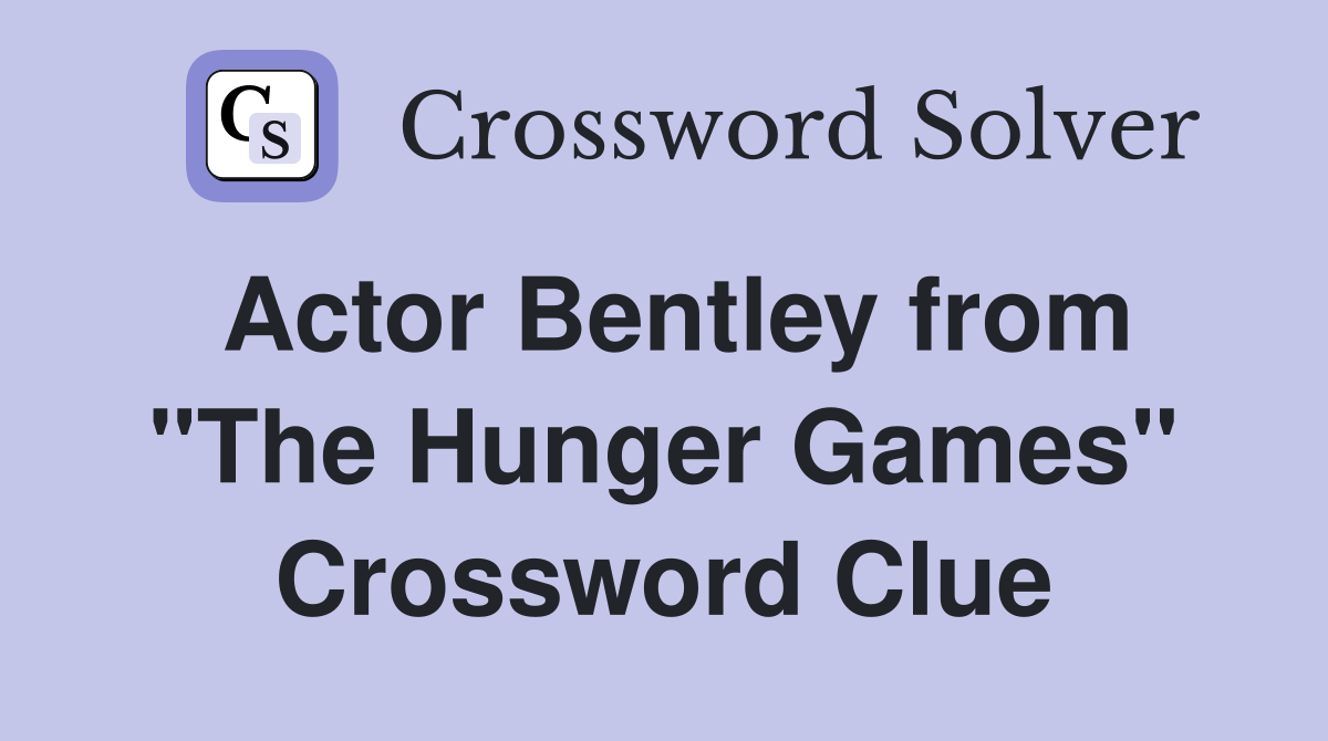 Actor Bentley from "The Hunger Games" Crossword Clue