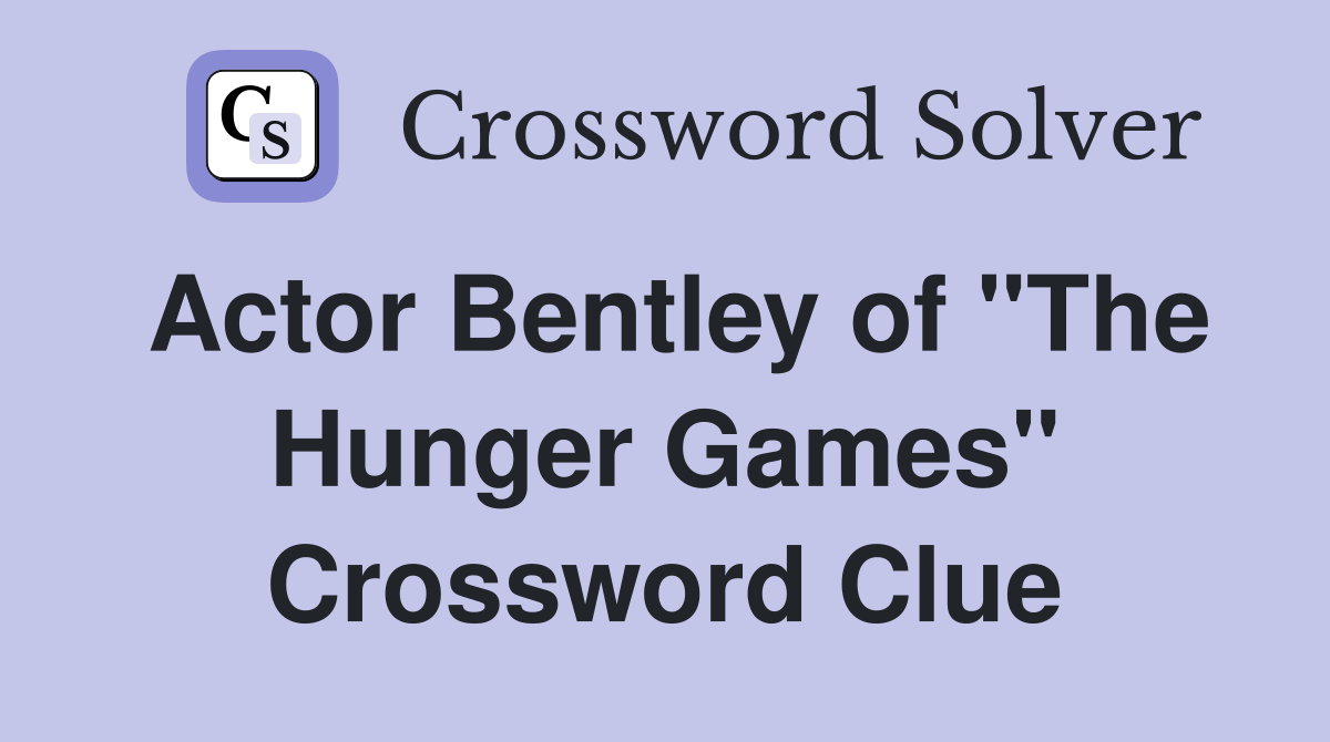 Actor Bentley of "The Hunger Games" Crossword Clue