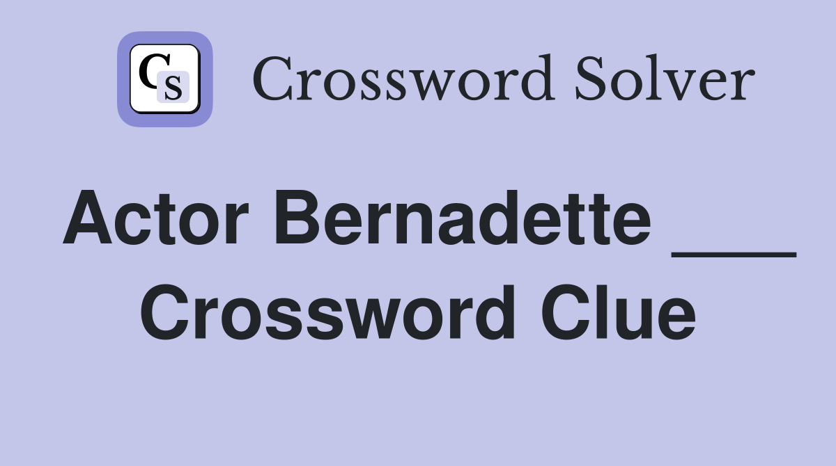 Actor Bernadette ___ Crossword Clue