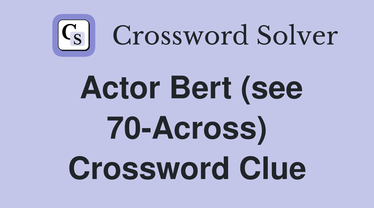 Actor Bert (see 70-Across) Crossword Clue