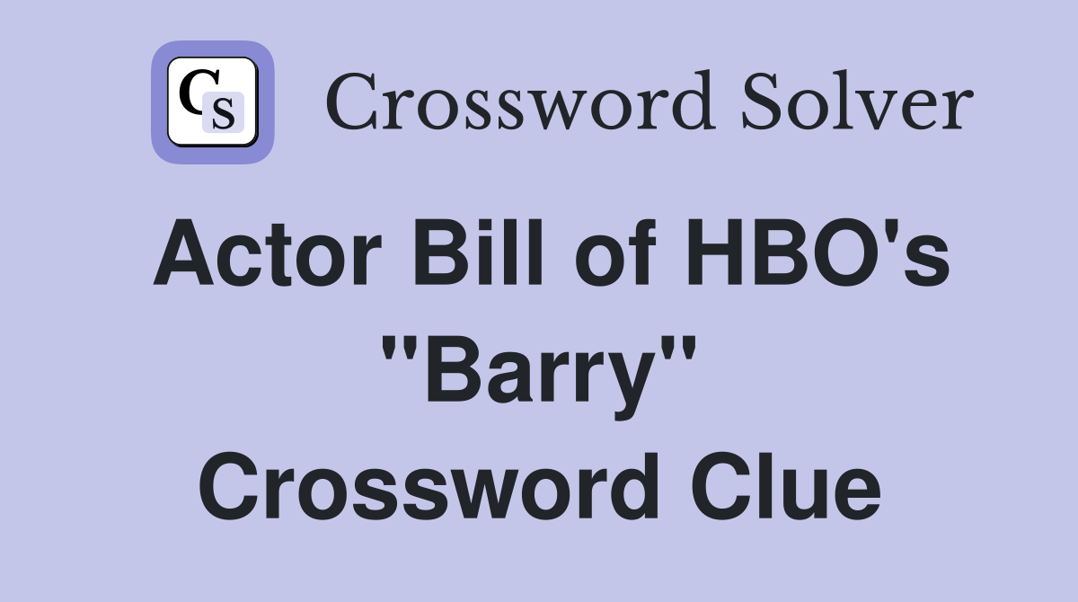 Actor Bill of HBO's "Barry" Crossword Clue