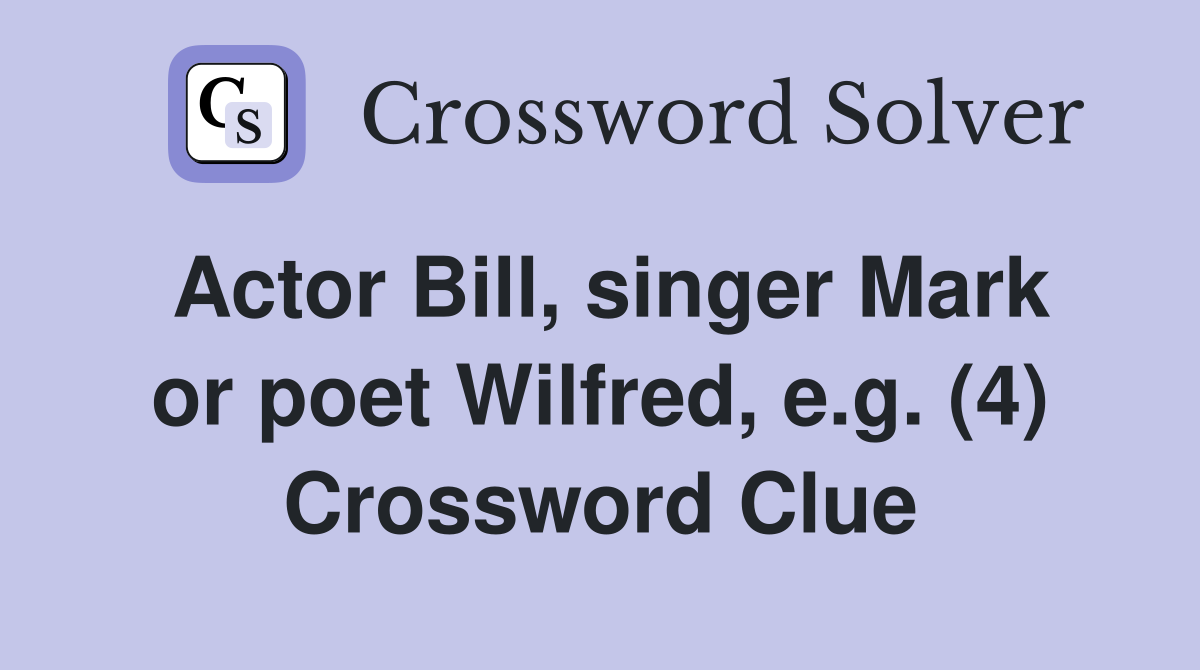 Actor Bill, singer Mark or poet Wilfred, e.g. (4) Crossword Clue