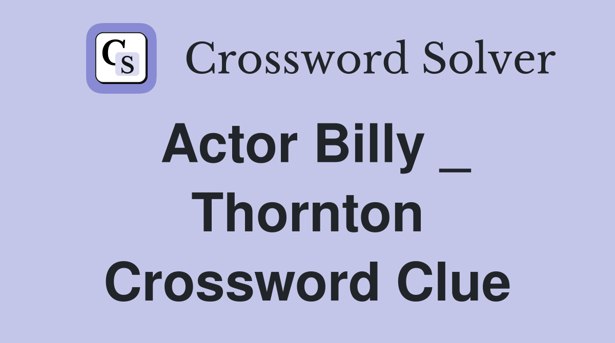 Actor Billy _ Thornton Crossword Clue