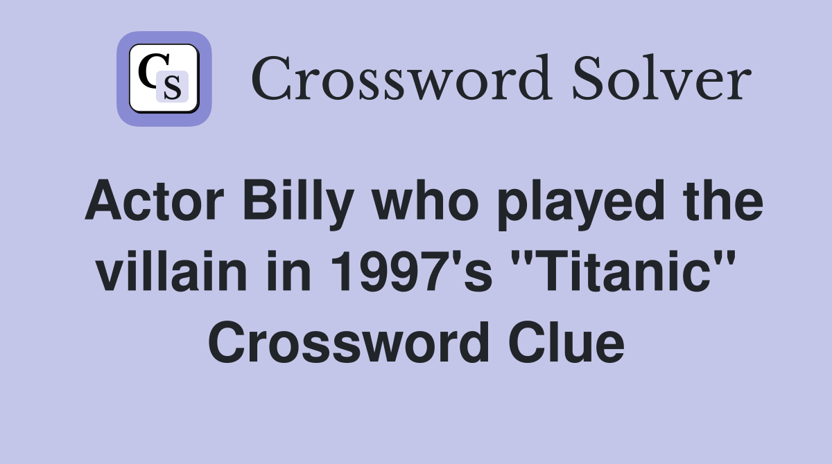 Actor Billy who played the villain in 1997's "Titanic" Crossword Clue