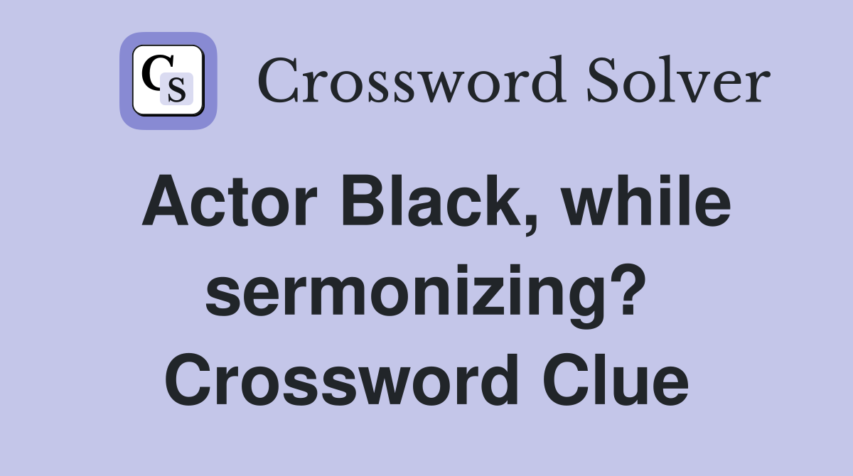 Actor Black, while sermonizing? Crossword Clue