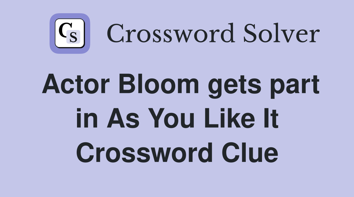 Actor Bloom gets part in As You Like It Crossword Clue
