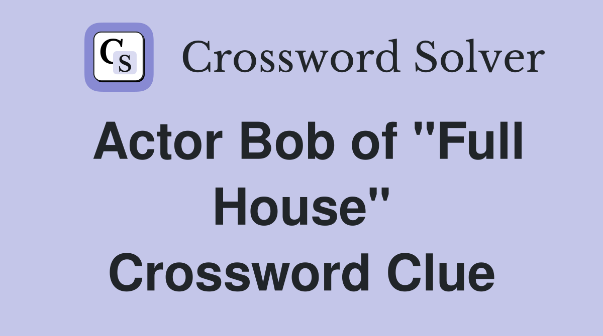 Actor Bob of "Full House" Crossword Clue