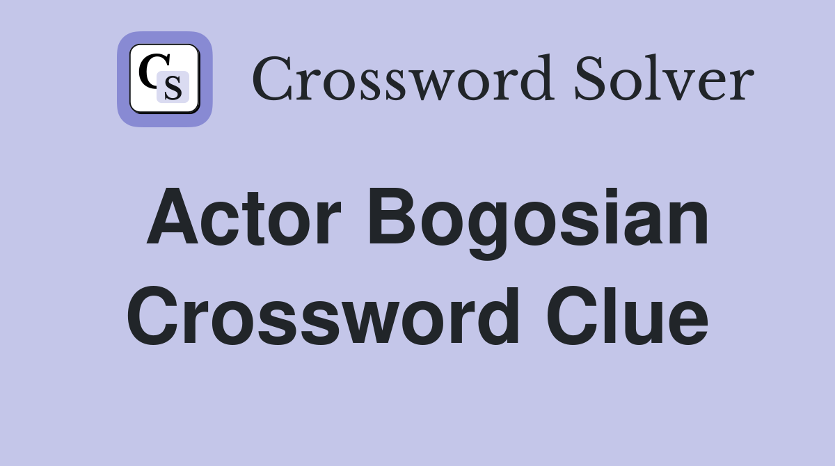 Actor Bogosian Crossword Clue