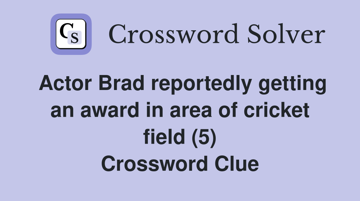 Actor Brad reportedly getting an award in area of cricket field (5) Crossword Clue