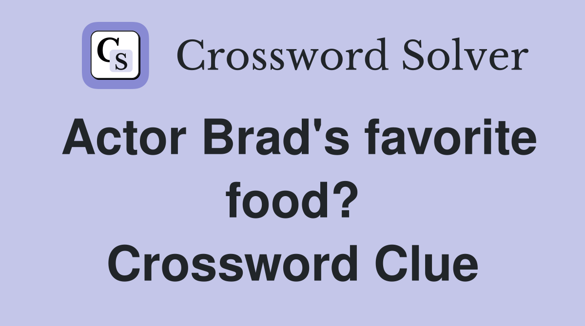 Actor Brad's favorite food? Crossword Clue