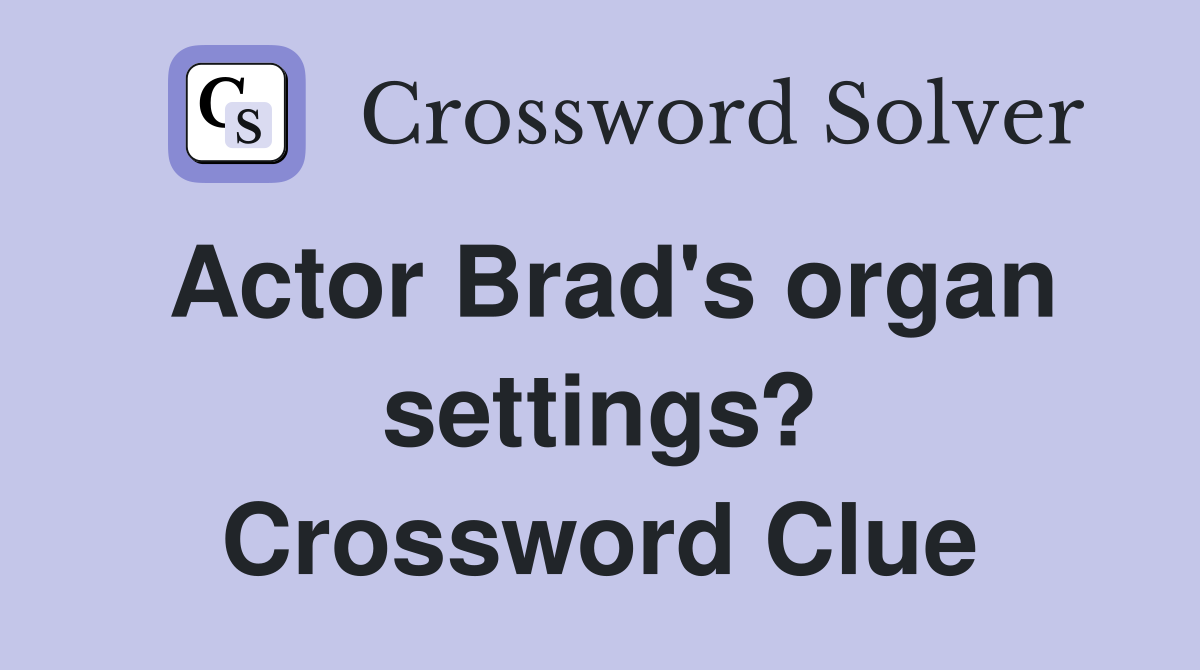 Actor Brad's organ settings? Crossword Clue