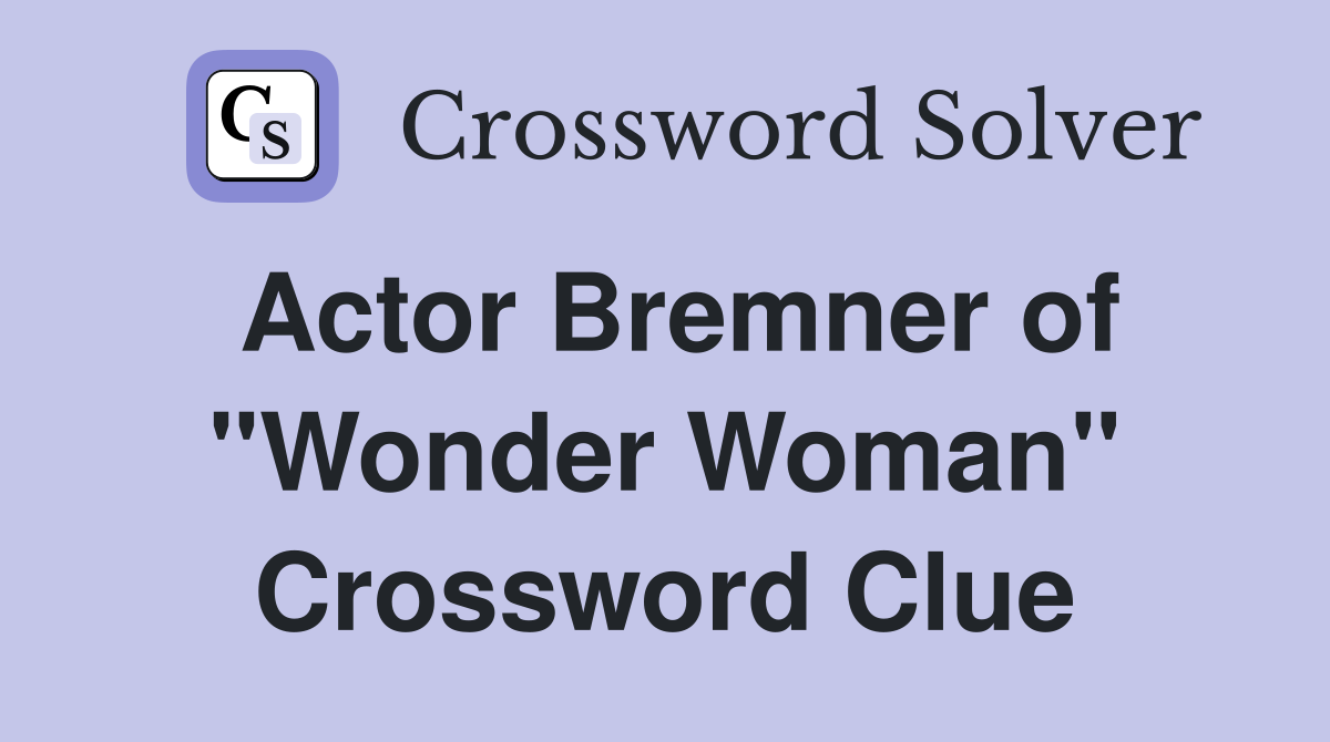 Actor Bremner of "Wonder Woman" Crossword Clue