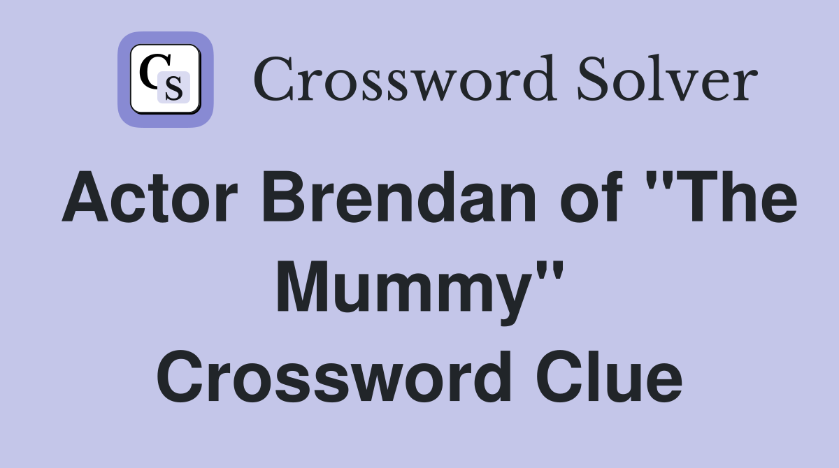 Actor Brendan of "The Mummy" Crossword Clue