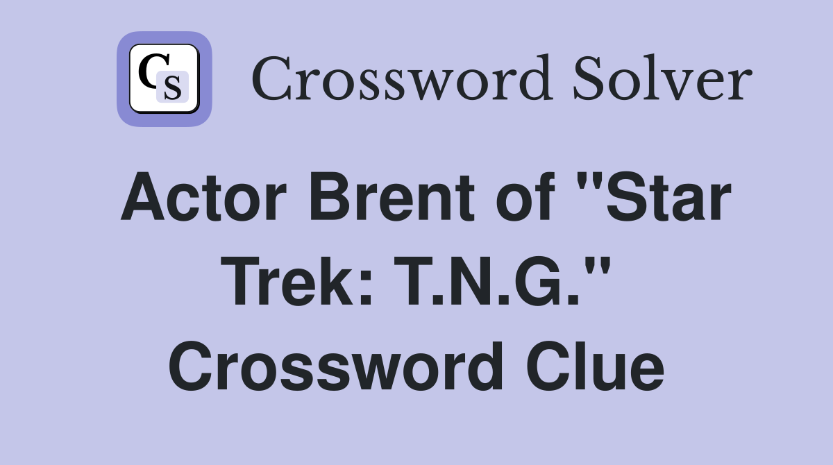 Actor Brent of "Star Trek: T.N.G." Crossword Clue
