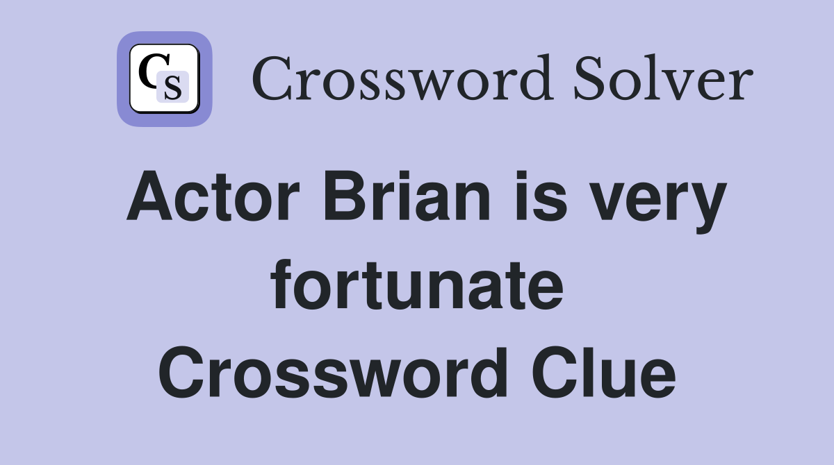 Actor Brian is very fortunate Crossword Clue