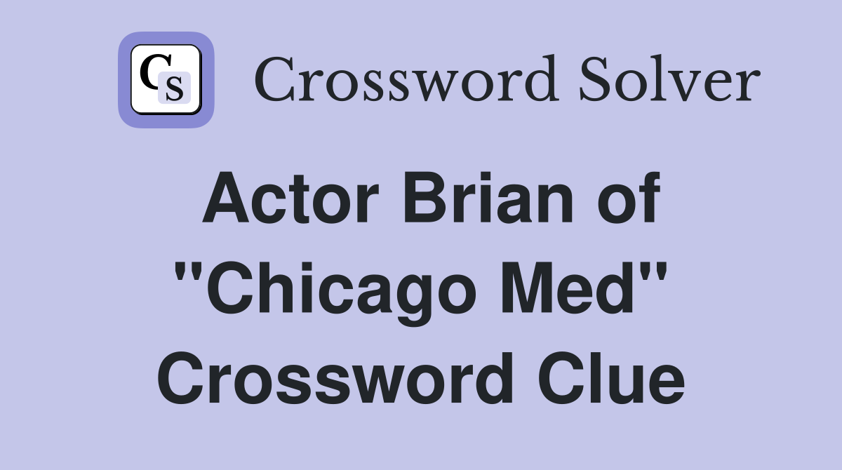 Actor Brian of "Chicago Med" Crossword Clue