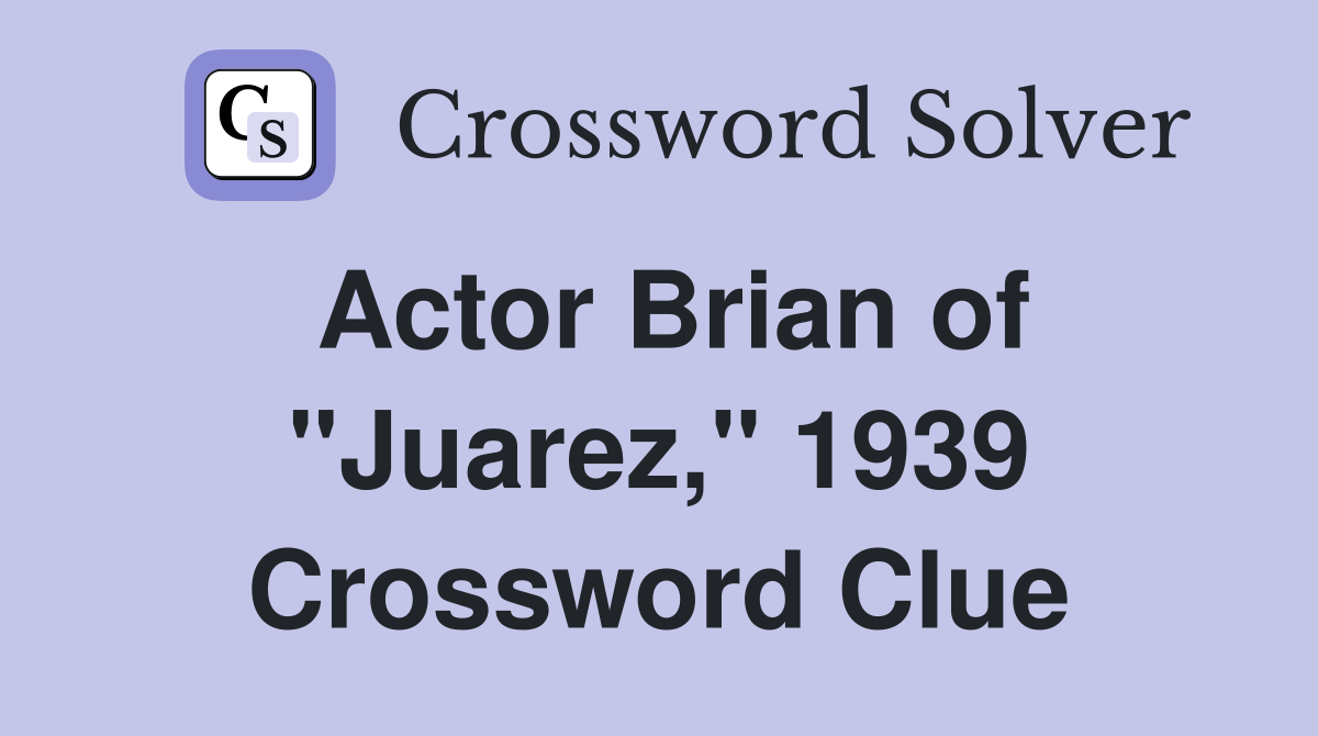 Actor Brian of "Juarez," 1939 Crossword Clue
