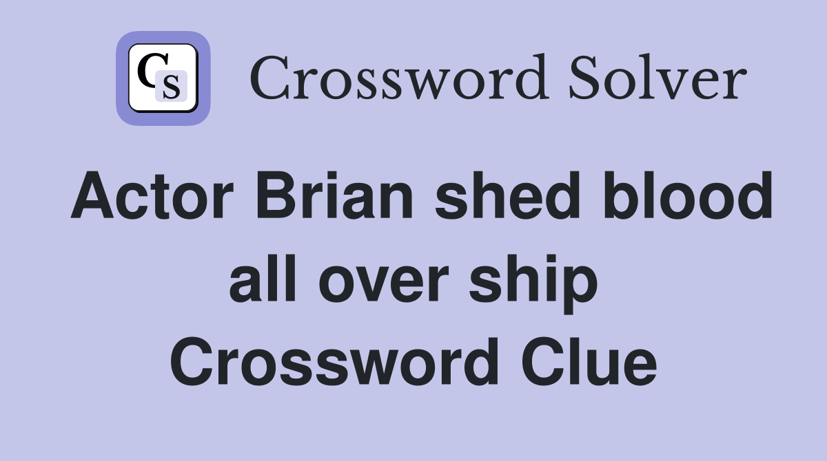 Actor Brian shed blood all over ship Crossword Clue