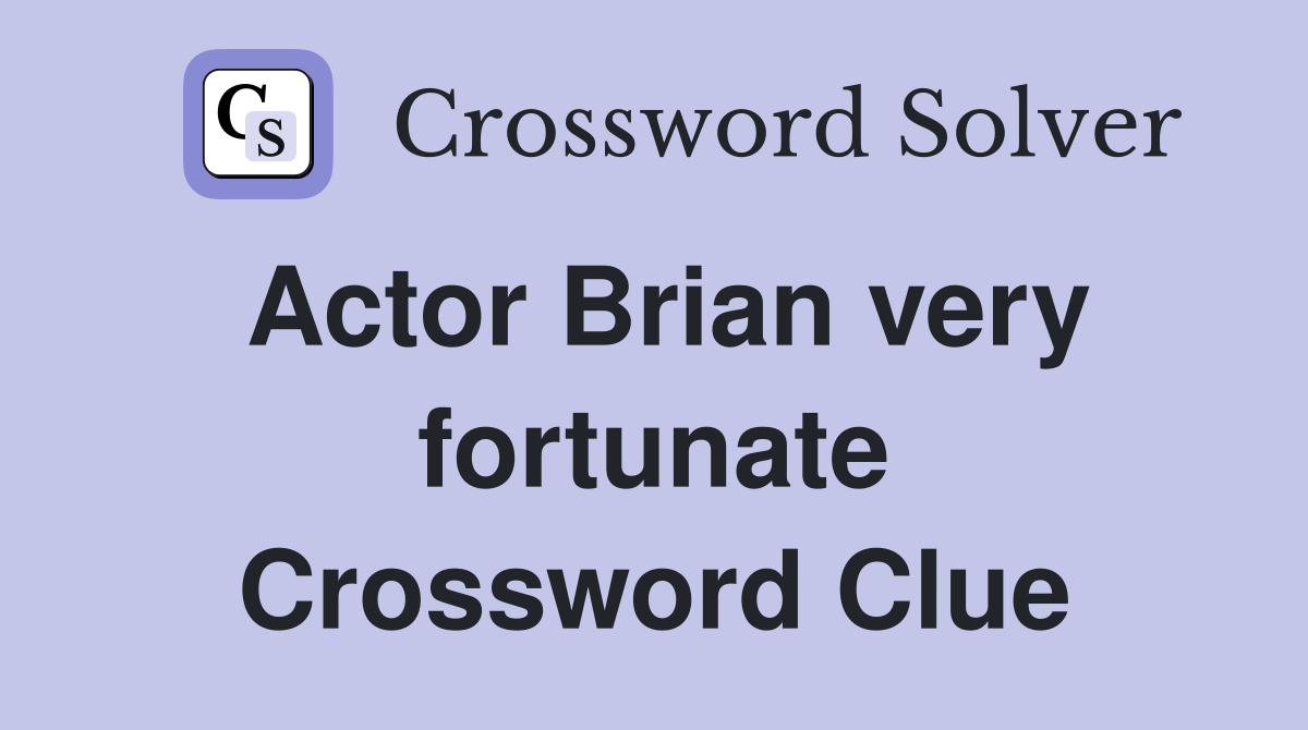 Actor Brian very fortunate Crossword Clue