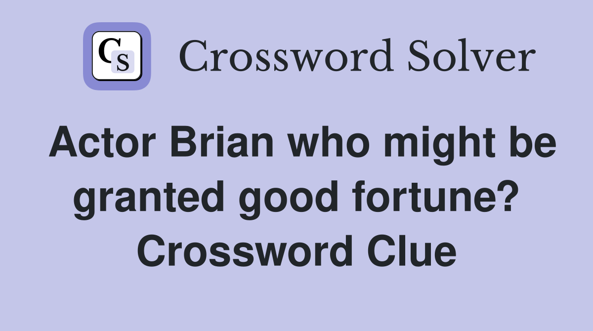 Actor Brian who might be granted good fortune? Crossword Clue