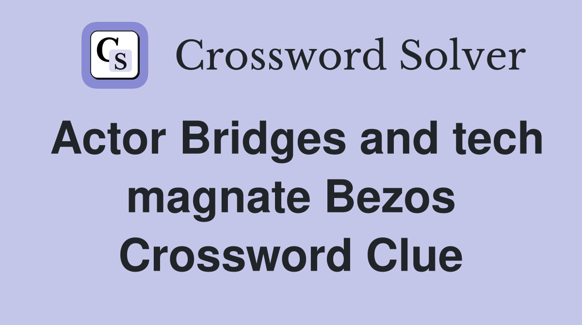 Actor Bridges and tech magnate Bezos Crossword Clue