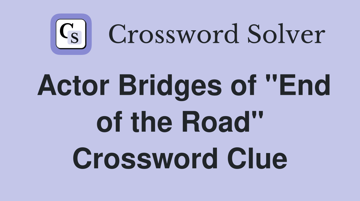Actor Bridges of "End of the Road" Crossword Clue