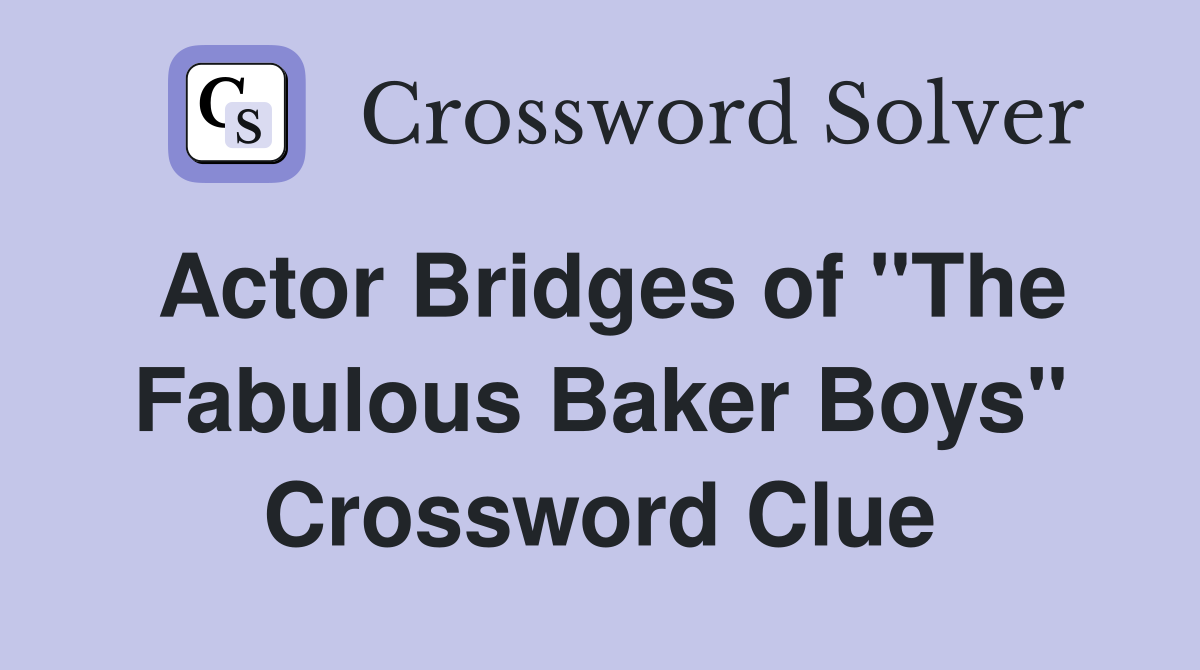 Actor Bridges of "The Fabulous Baker Boys" Crossword Clue
