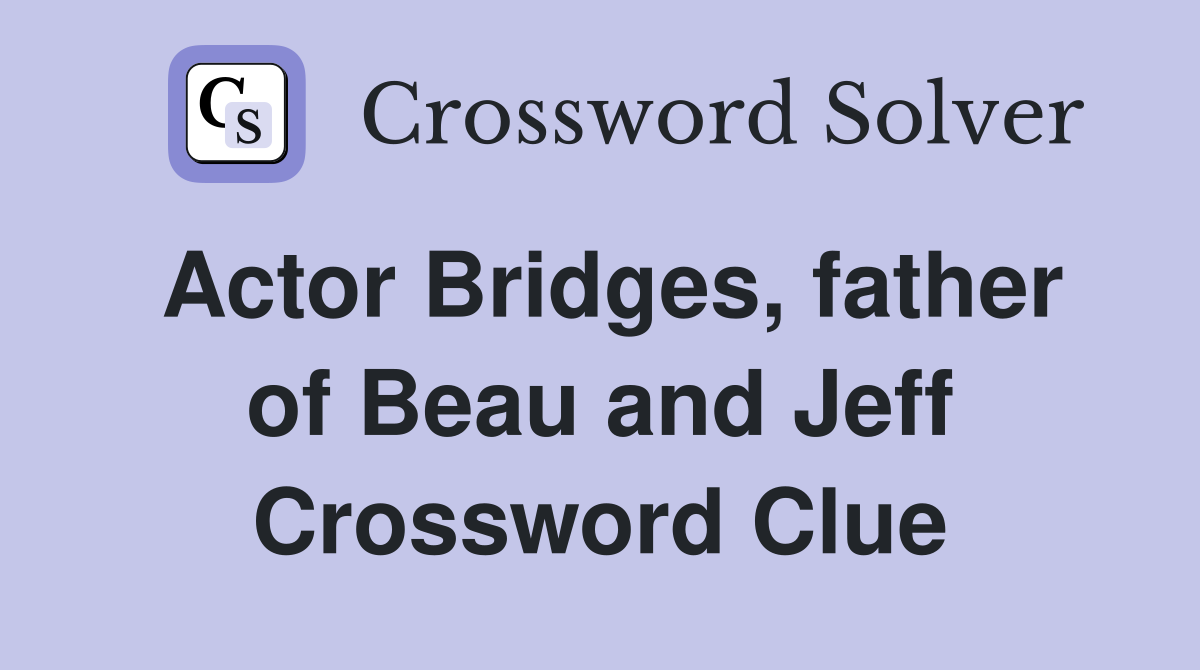 Actor Bridges, father of Beau and Jeff Crossword Clue
