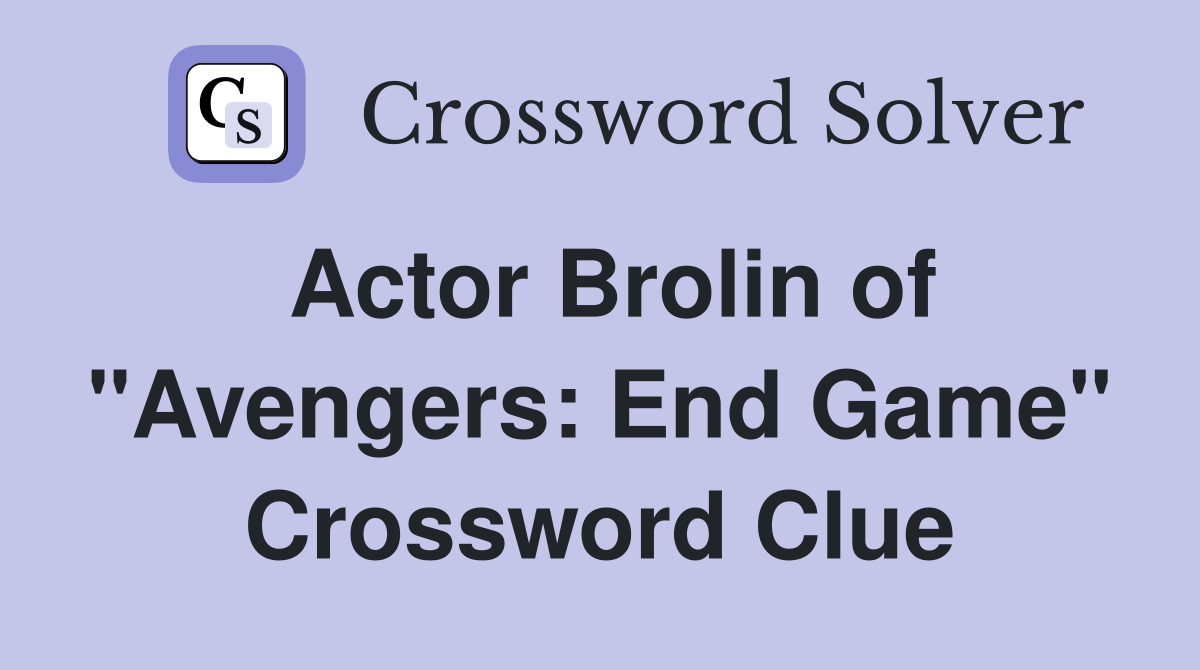 Actor Brolin of "Avengers: End Game" Crossword Clue
