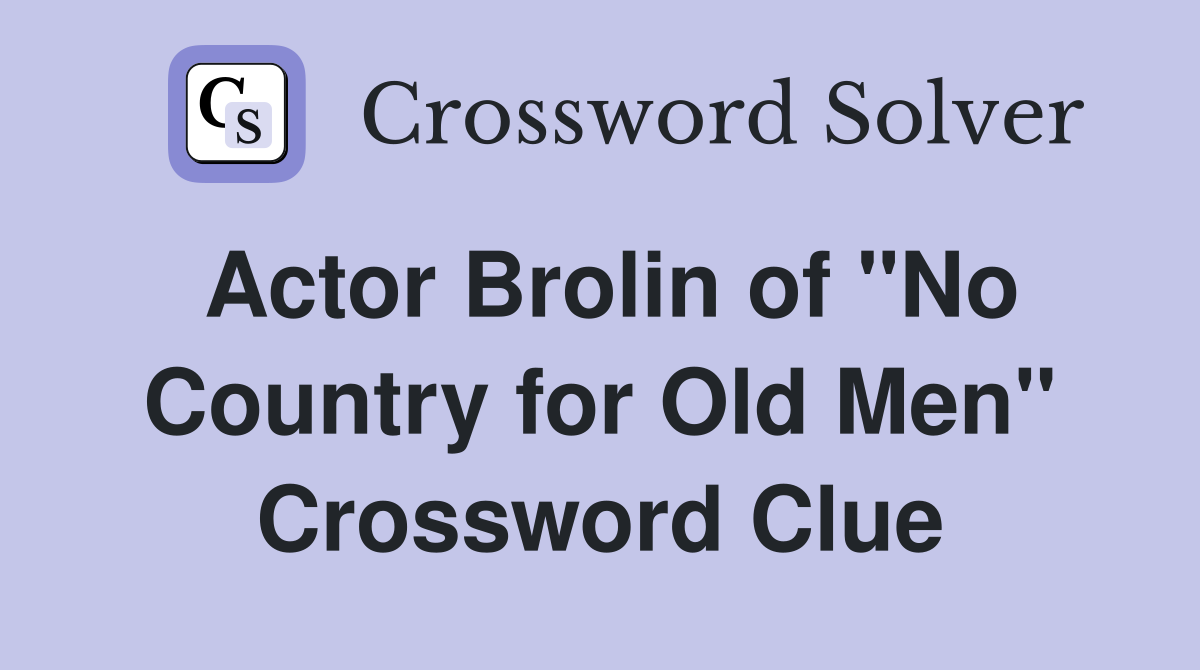 Actor Brolin of "No Country for Old Men" Crossword Clue